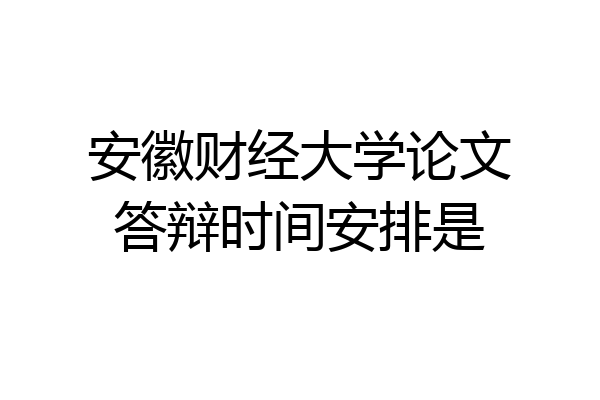 安徽财经大学论文答辩时间安排是