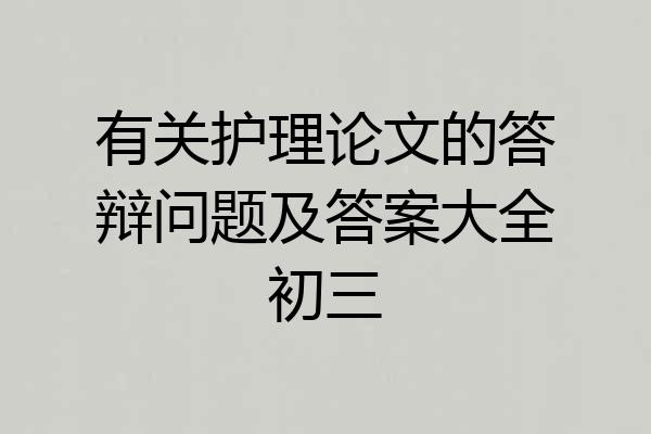 有关护理论文的答辩问题及答案大全初三