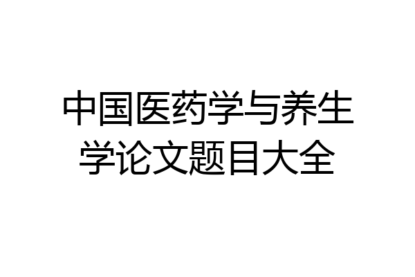 中国医药学与养生学论文题目大全
