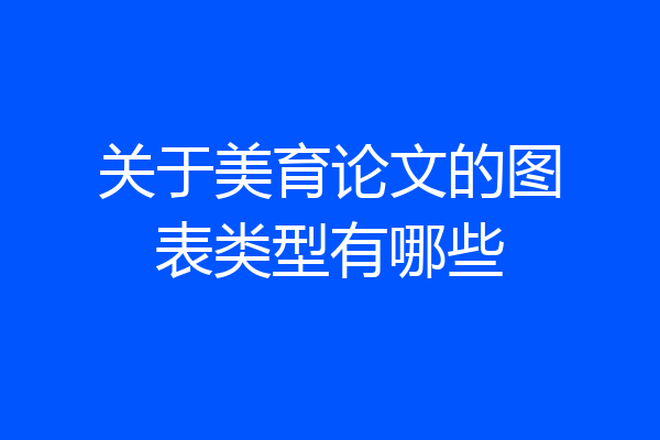 关于美育论文的图表类型有哪些