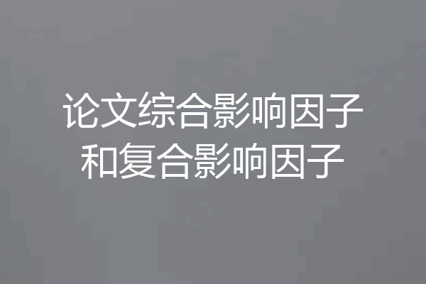 论文综合影响因子和复合影响因子