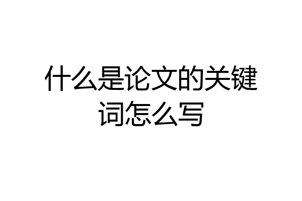 什么是论文的关键词怎么写