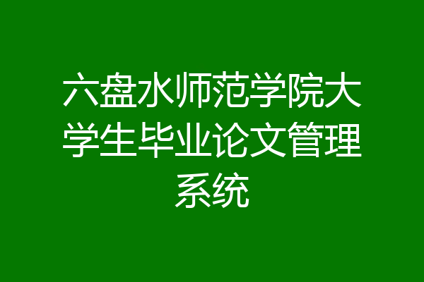 六盘水师范学院大学生毕业论文管理系统