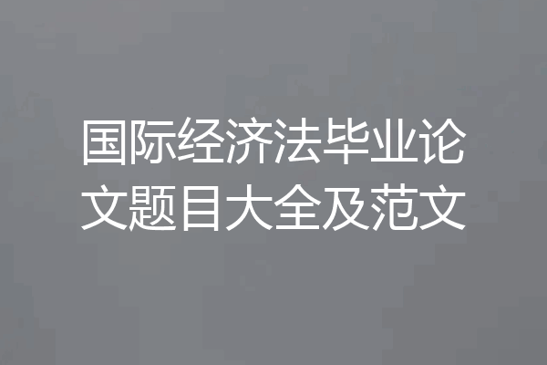 国际经济法毕业论文题目大全及范文
