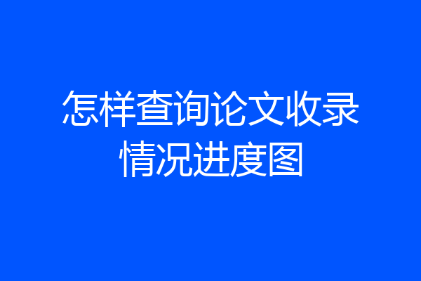 怎样查询论文收录情况进度图