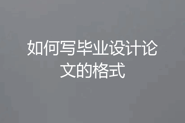 如何写毕业设计论文的格式