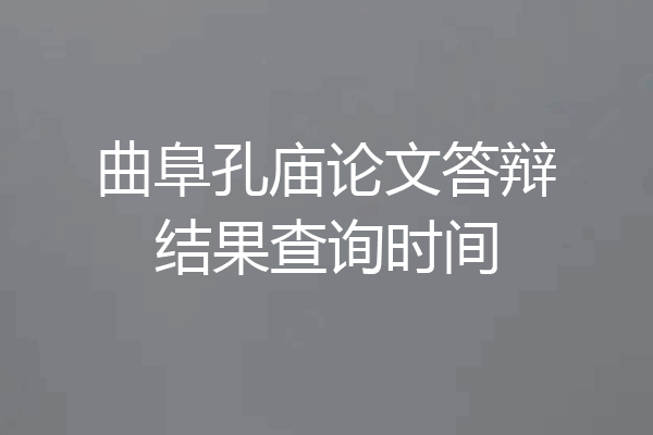 曲阜孔庙论文答辩结果查询时间