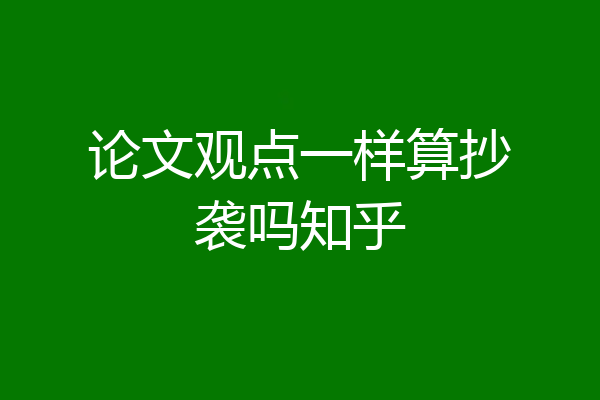 论文观点一样算抄袭吗知乎