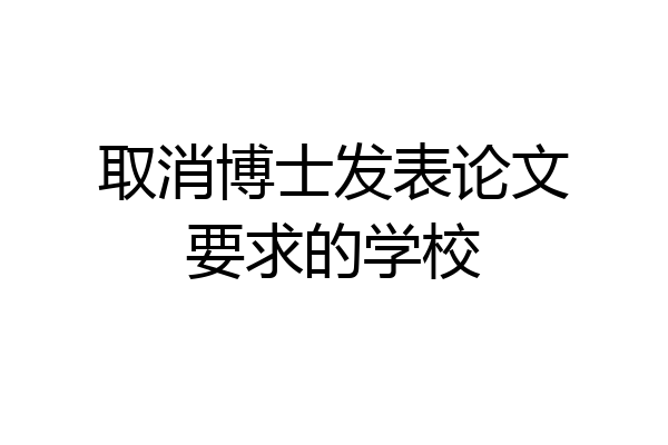 取消博士发表论文要求的学校