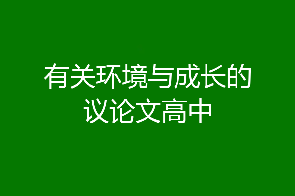 有关环境与成长的议论文高中