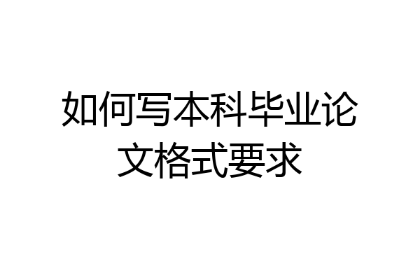 如何写本科毕业论文格式要求