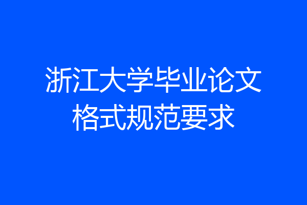 浙江大学毕业论文格式规范要求