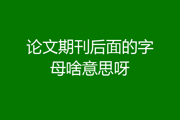 论文期刊后面的字母啥意思呀