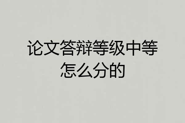 论文答辩等级中等怎么分的