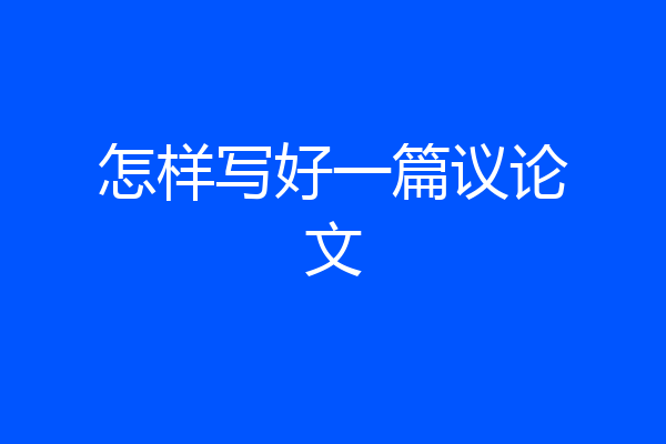 怎样写好一篇议论文