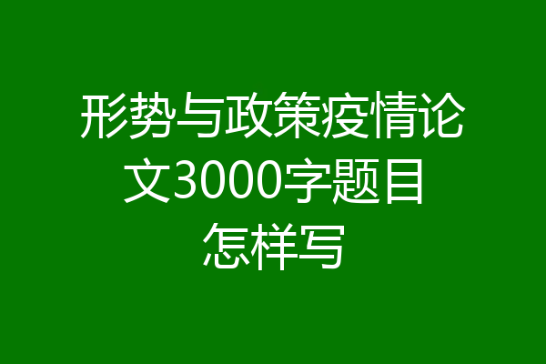 形势与政策疫情论文3000字题目怎样写