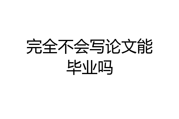 完全不会写论文能毕业吗