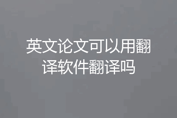 英文论文可以用翻译软件翻译吗