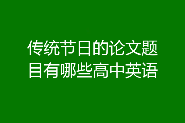 传统节日的论文题目有哪些高中英语