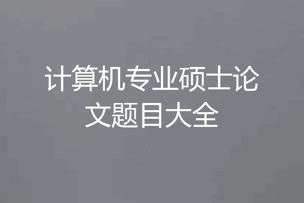 计算机专业硕士论文题目大全