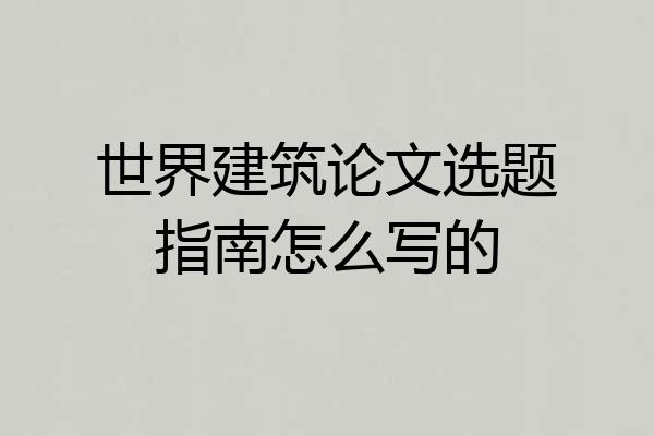 世界建筑论文选题指南怎么写的