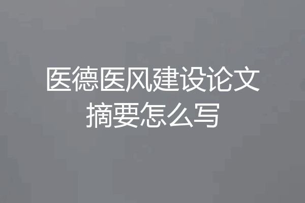 医德医风建设论文摘要怎么写