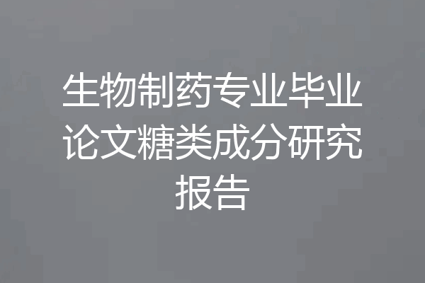 生物制药专业毕业论文糖类成分研究报告