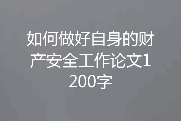 如何做好自身的财产安全工作论文1200字