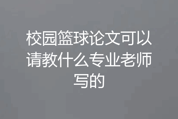 校园篮球论文可以请教什么专业老师写的