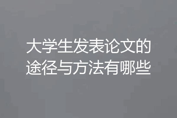 大学生发表论文的途径与方法有哪些