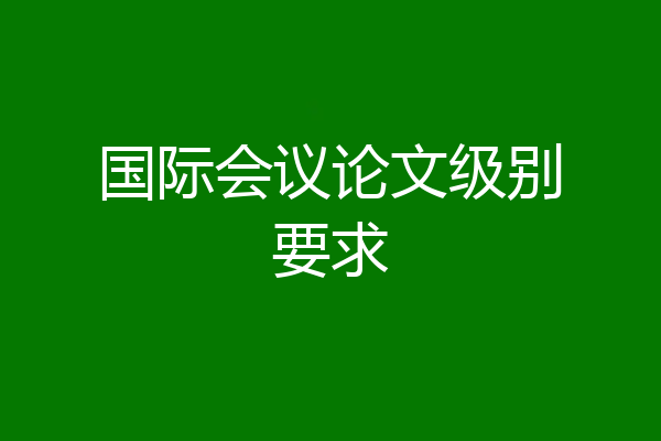 国际会议论文级别要求