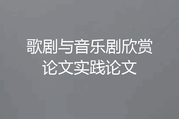 歌剧与音乐剧欣赏论文实践论文