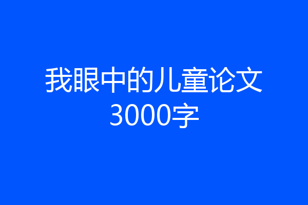我眼中的儿童论文3000字