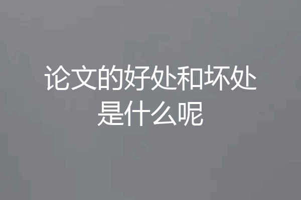 论文的好处和坏处是什么呢