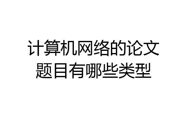 计算机网络的论文题目有哪些类型