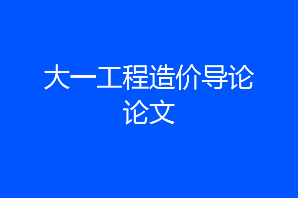 大一工程造价导论论文