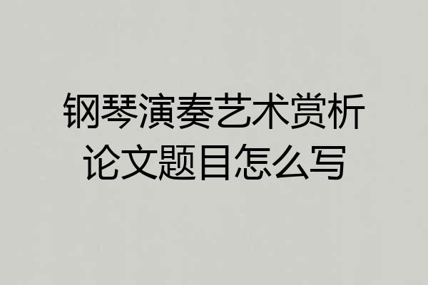 钢琴演奏艺术赏析论文题目怎么写