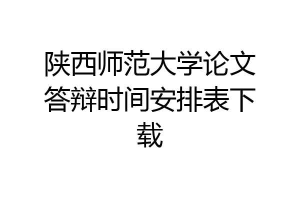 陕西师范大学论文答辩时间安排表下载