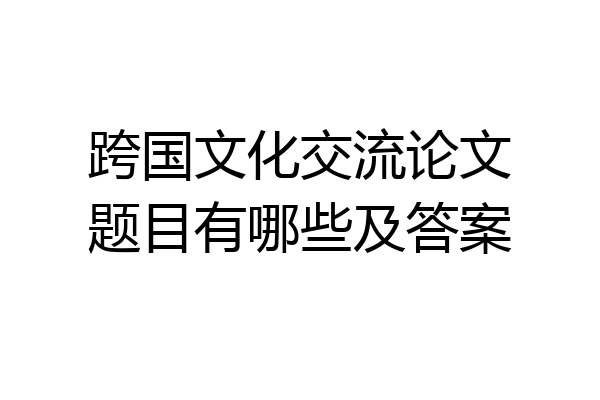跨国文化交流论文题目有哪些及答案