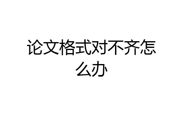 论文格式对不齐怎么办