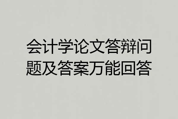 会计学论文答辩问题及答案万能回答