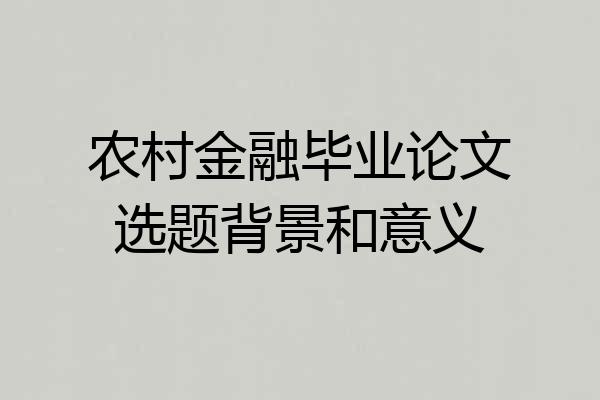 农村金融毕业论文选题背景和意义