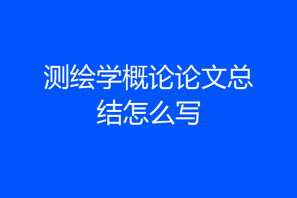 测绘学概论论文总结怎么写