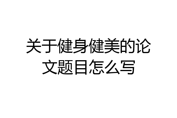 关于健身健美的论文题目怎么写
