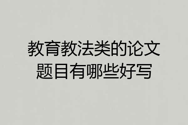 教育教法类的论文题目有哪些好写