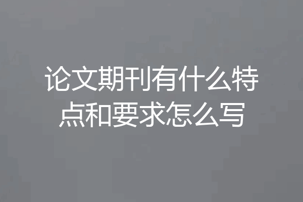 论文期刊有什么特点和要求怎么写