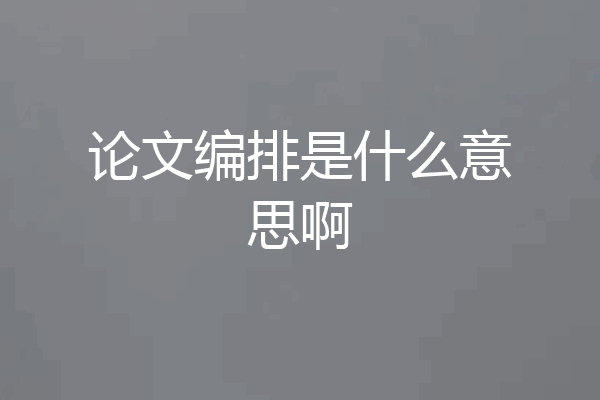 论文编排是什么意思啊
