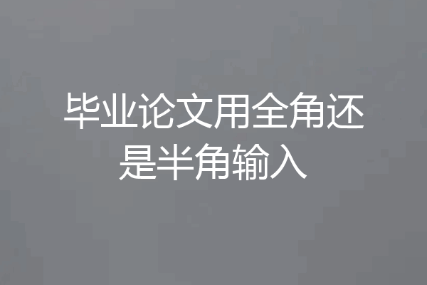 毕业论文用全角还是半角输入
