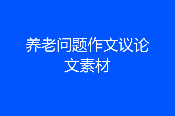 养老问题作文议论文素材