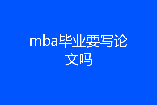 mba毕业要写论文吗